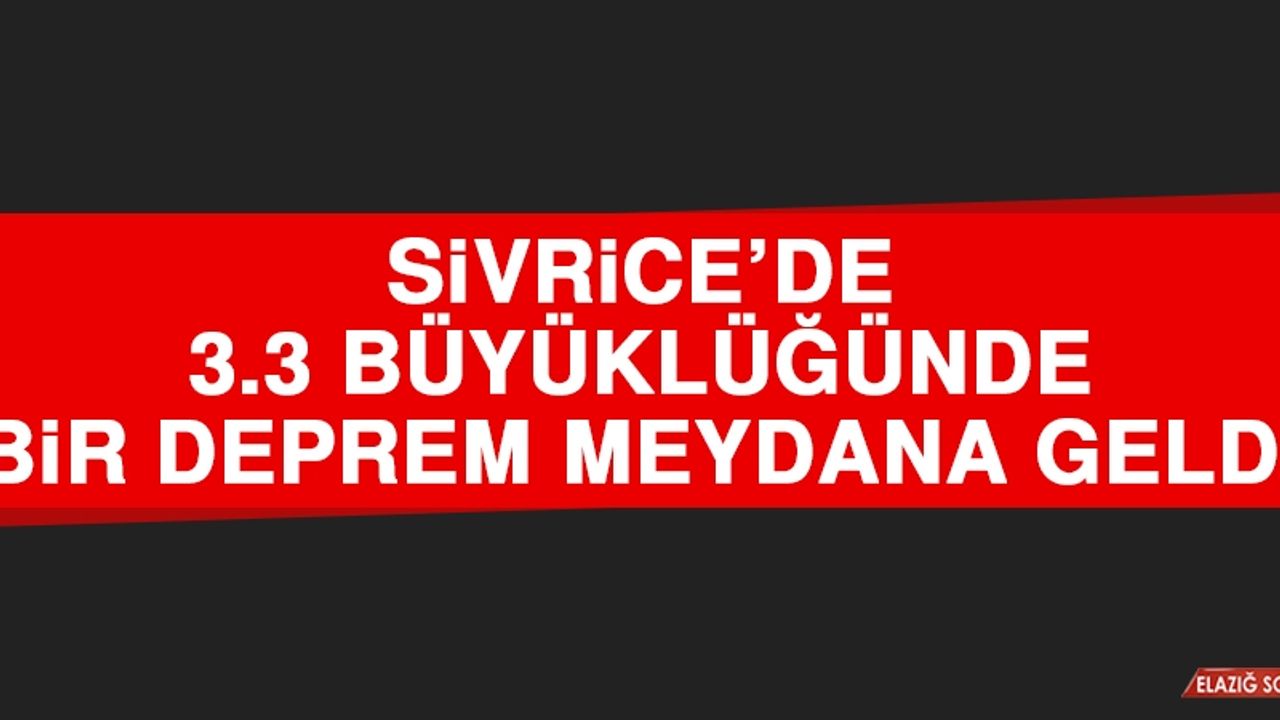 Sivrice’de 3.3 Büyüklüğünde Bir Deprem Meydana Geldi