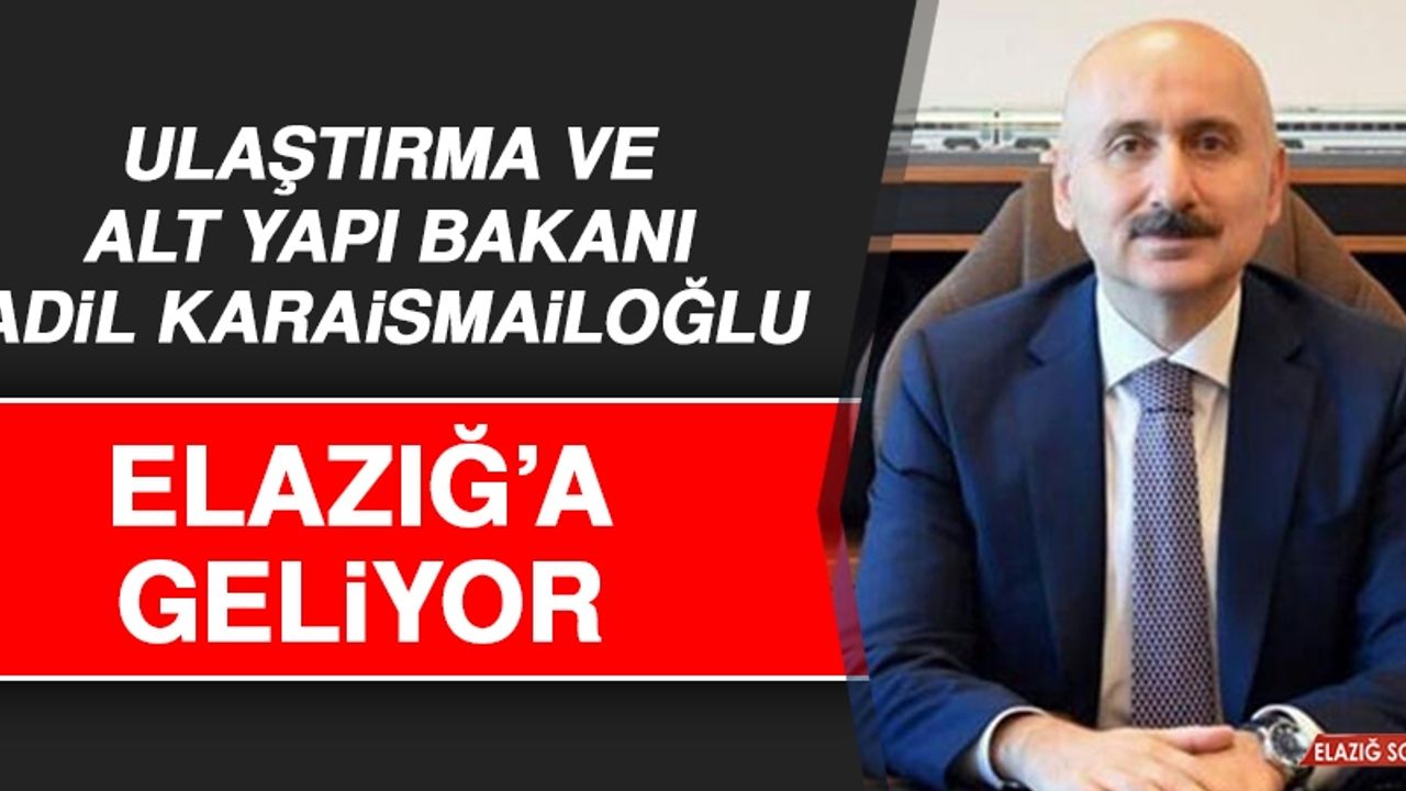 Ulaştırma Bakanı Karaismailoğlu, Elazığ'a Geliyor