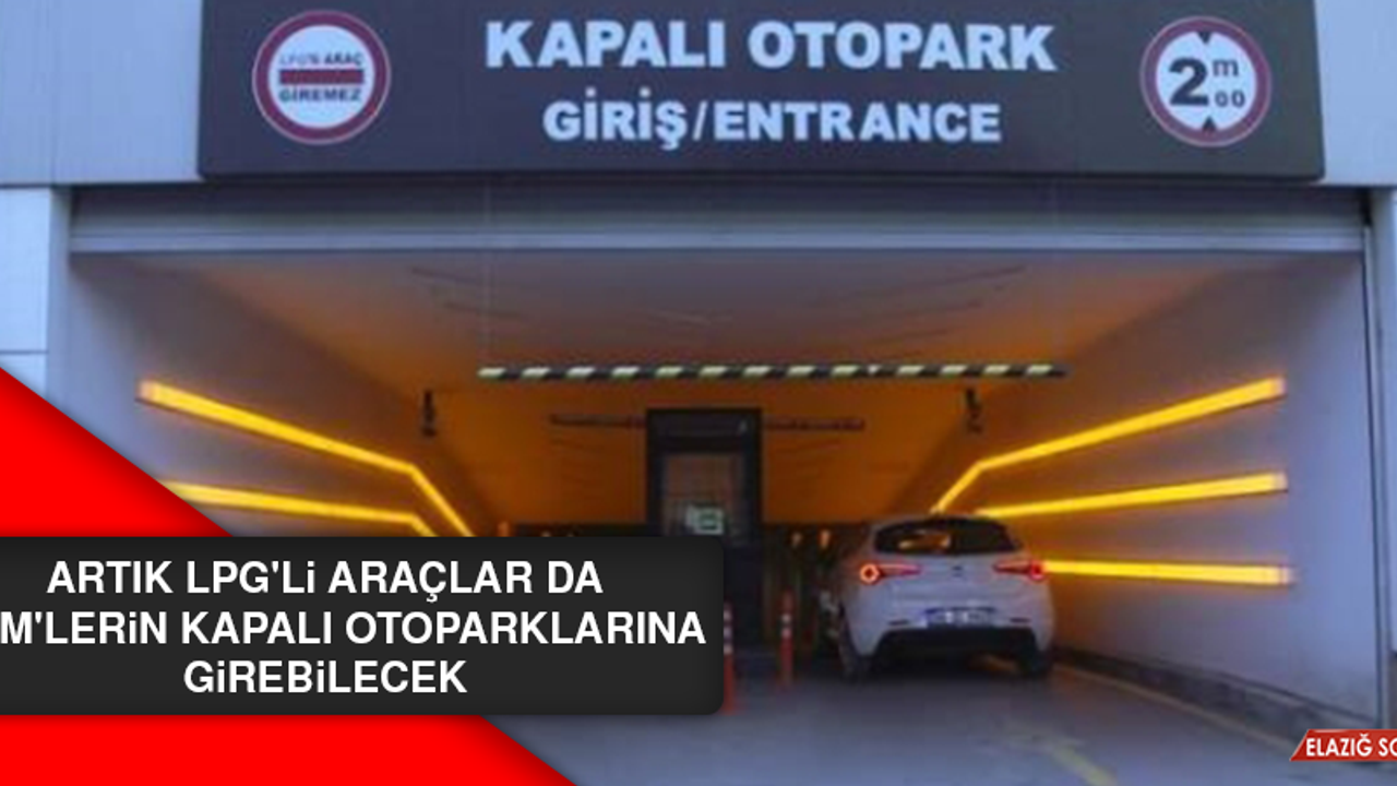 Artık LPG'li Araçlar da AVM'lerin Kapalı Otoparklarına Girebilecek