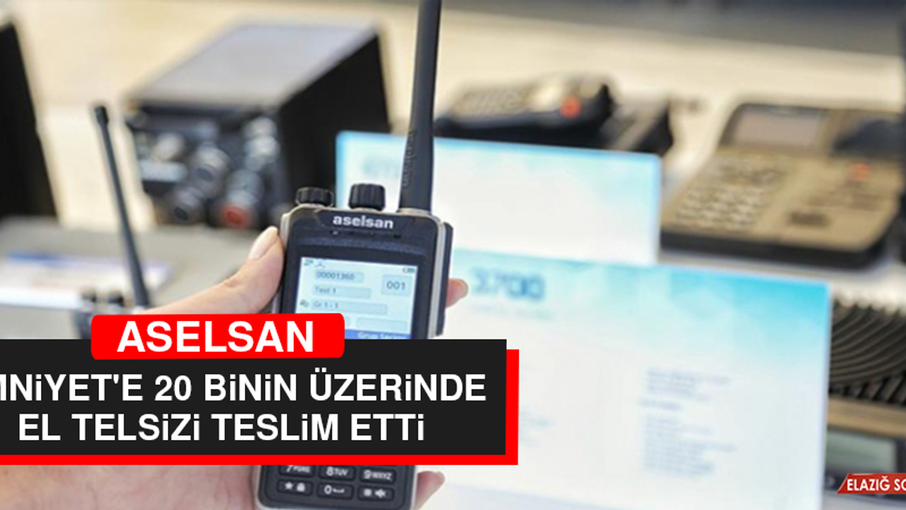 ASELSAN, Emniyet'e 20 Binin Üzerinde El Telsizi Teslim Etti