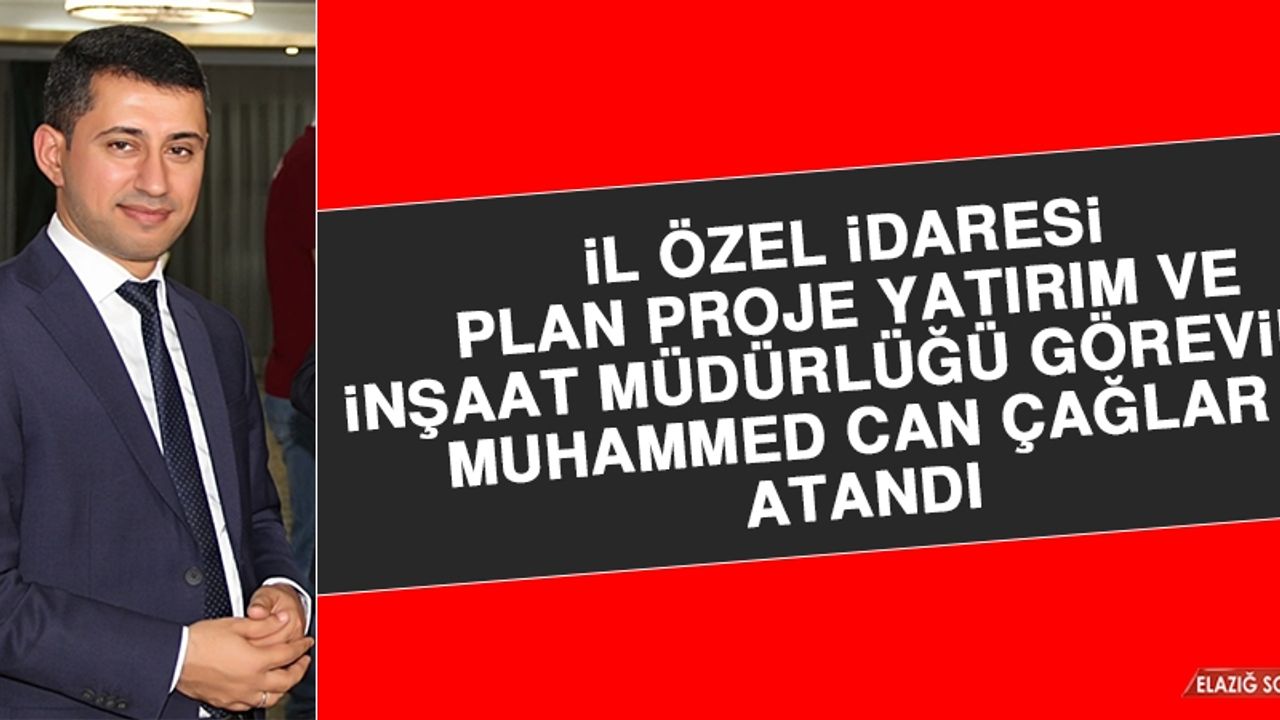 Çağlar, İl Özel İdaresi Plan Proje Yatırım ve İnşaat Müdürlüğü'ne Atandı