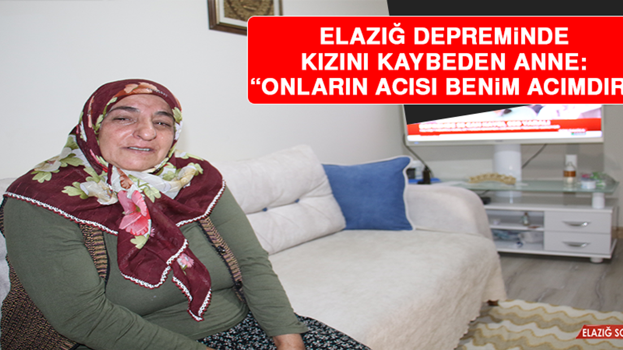 Elazığ Depreminde Kızını Kaybeden Anne: “Onların Acısı Benim Acımdır”