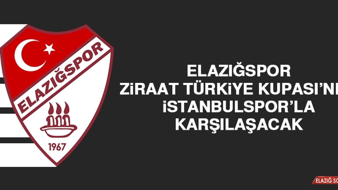 Elazığspor ZTK’nda İstanbulspor’la Karşılaşacak