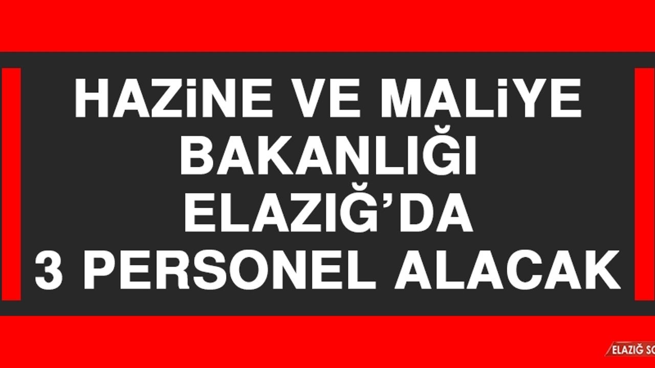 Hazine ve Maliye Bakanlığı Elazığ’da 3 Personel Alacak