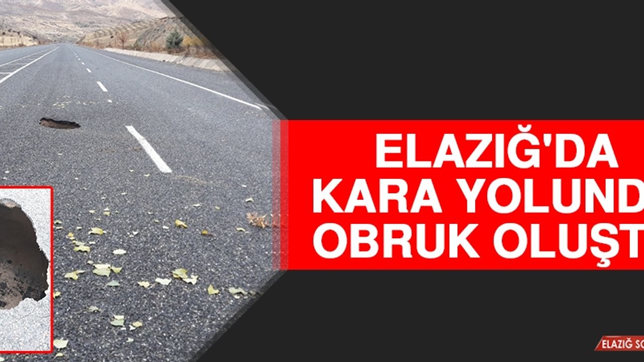 Elazığ'da Kara Yolunda Obruk Oluştu