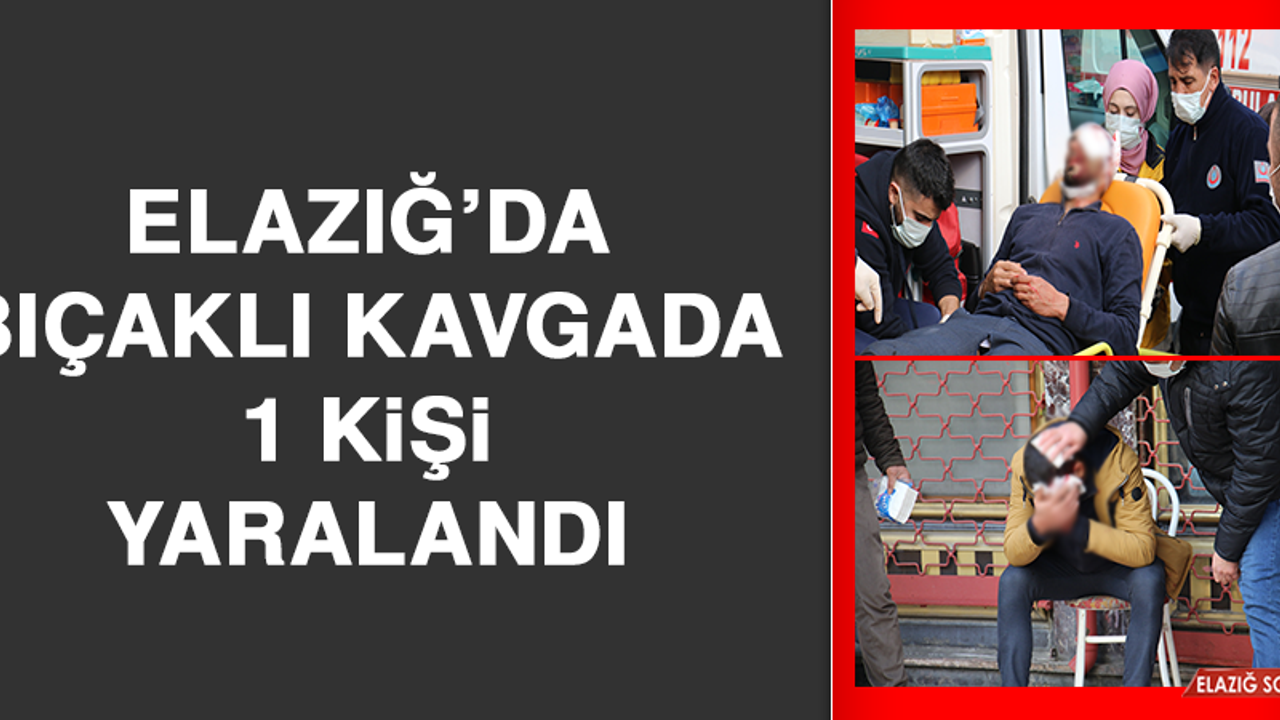 Elazığ’da Bıçaklı Kavgada 1 Kişi Yaralandı