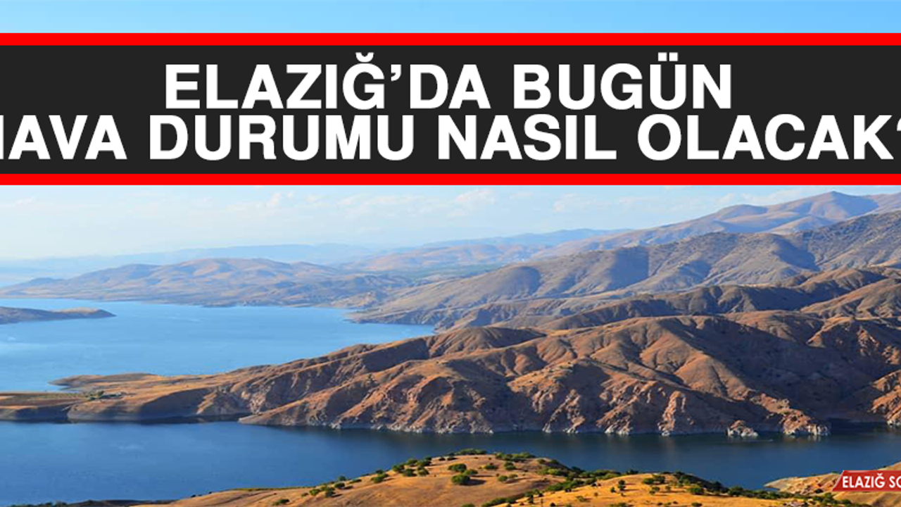 5 Ocak’ta Elazığ’da Hava Durumu Nasıl Olacak?