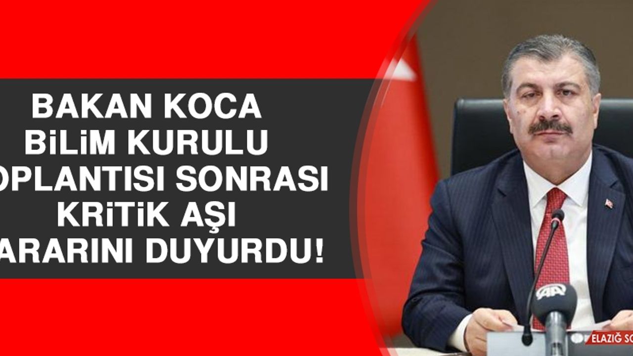 Bakan Koca, Bilim Kurulu Toplantısı Sonrası Kritik Aşı Kararını Duyurdu!