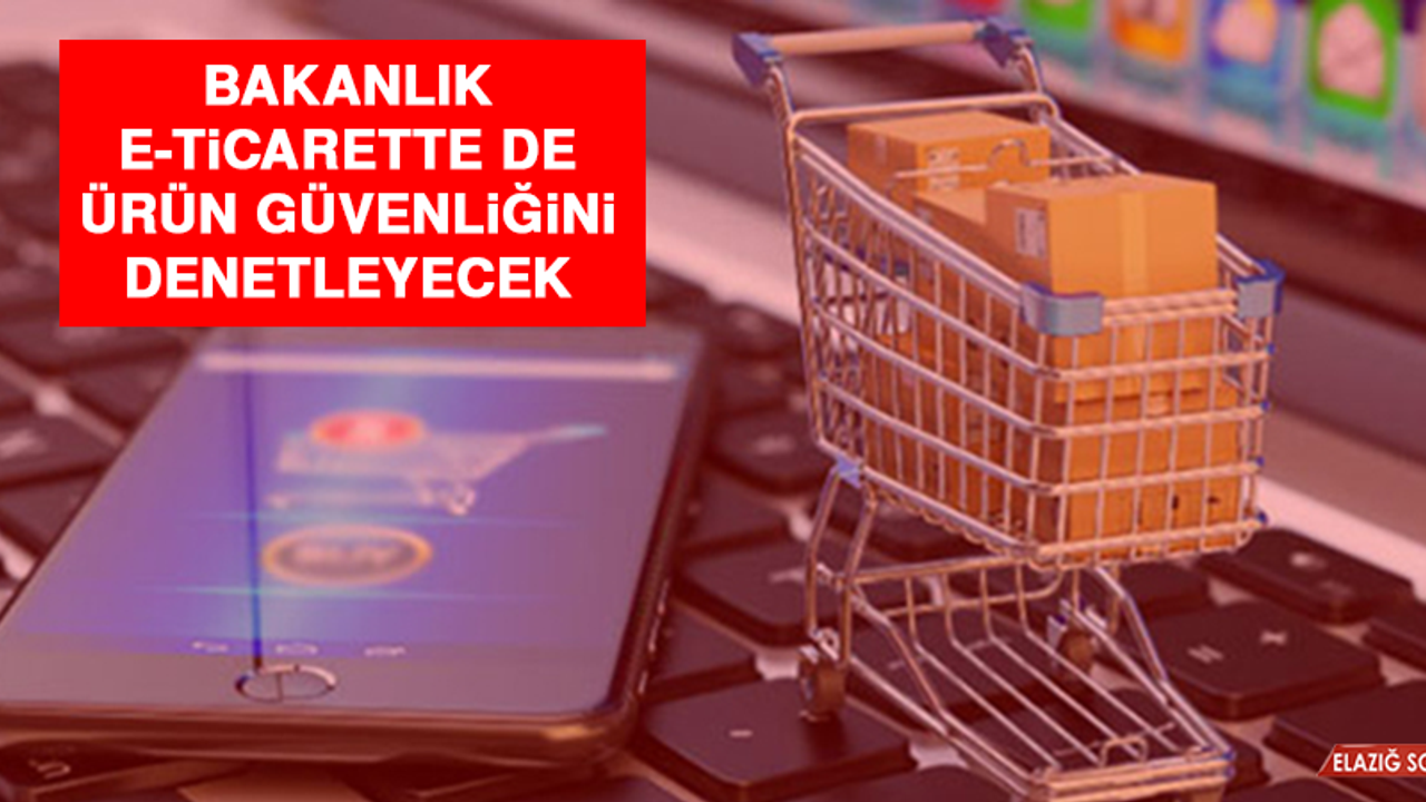 Bakanlık, E-Ticarette de Ürün Güvenliğini Denetleyecek