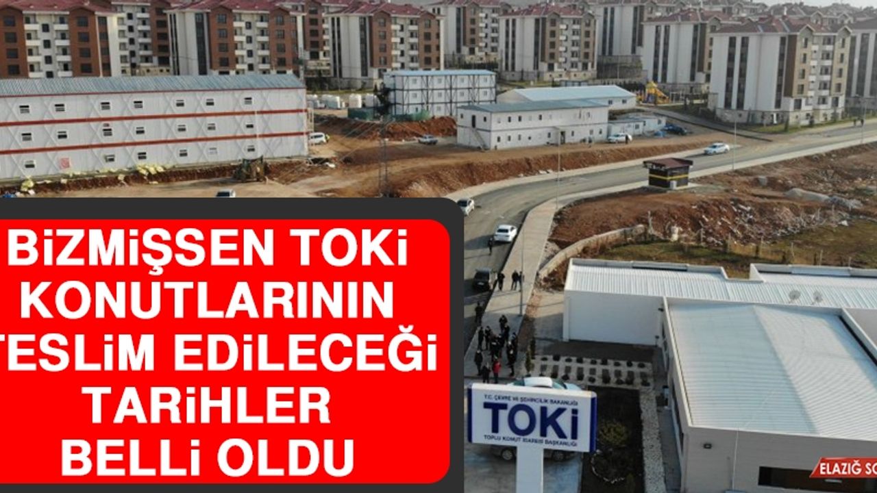 Bizmişsen TOKİ Konutlarının Teslim Edileceği Tarihler Belli Oldu