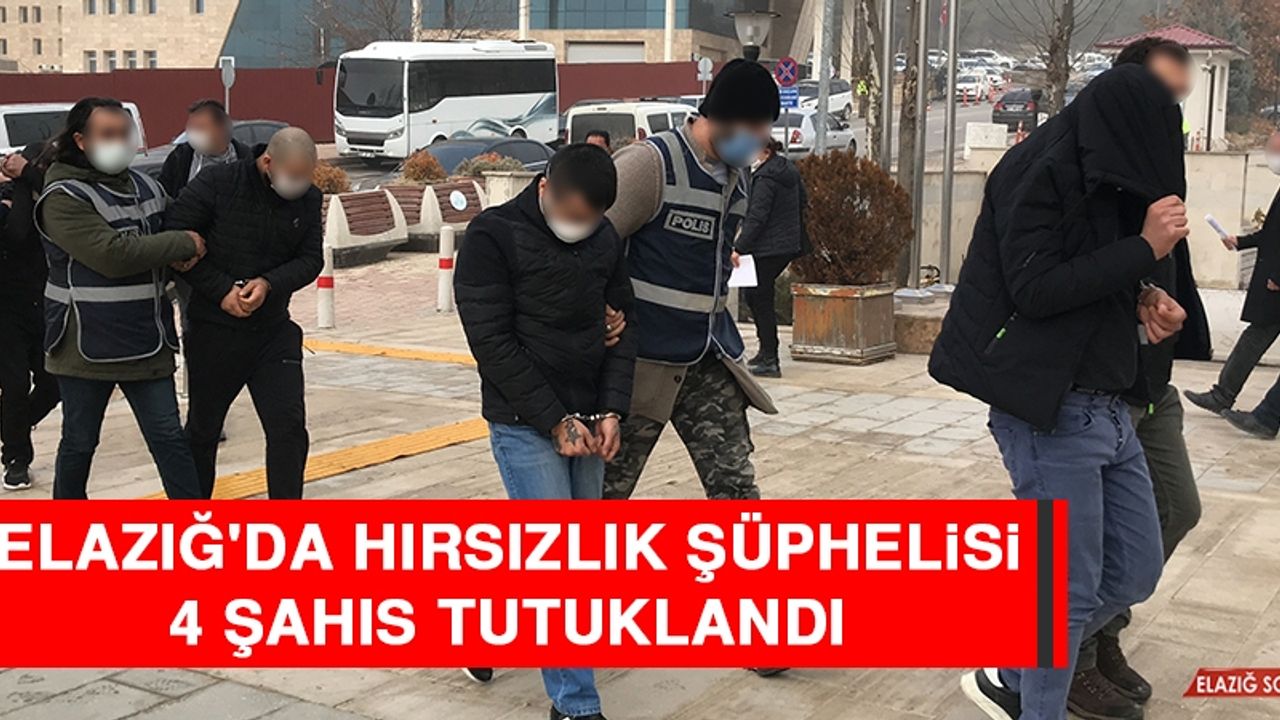 Elazığ'da Hırsızlık Şüphelisi 4 Şahıs Tutuklandı