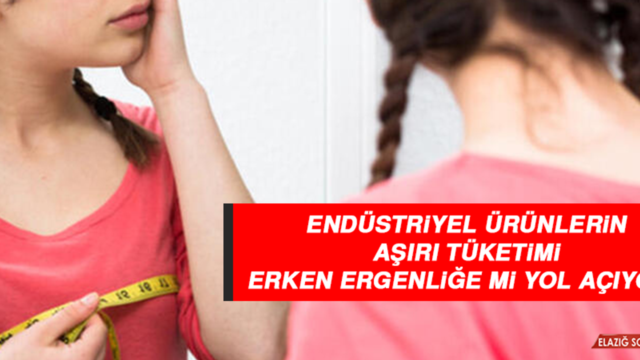 Endüstriyel ürünlerin aşırı tüketimi erken ergenliğe mi yol açıyor?
