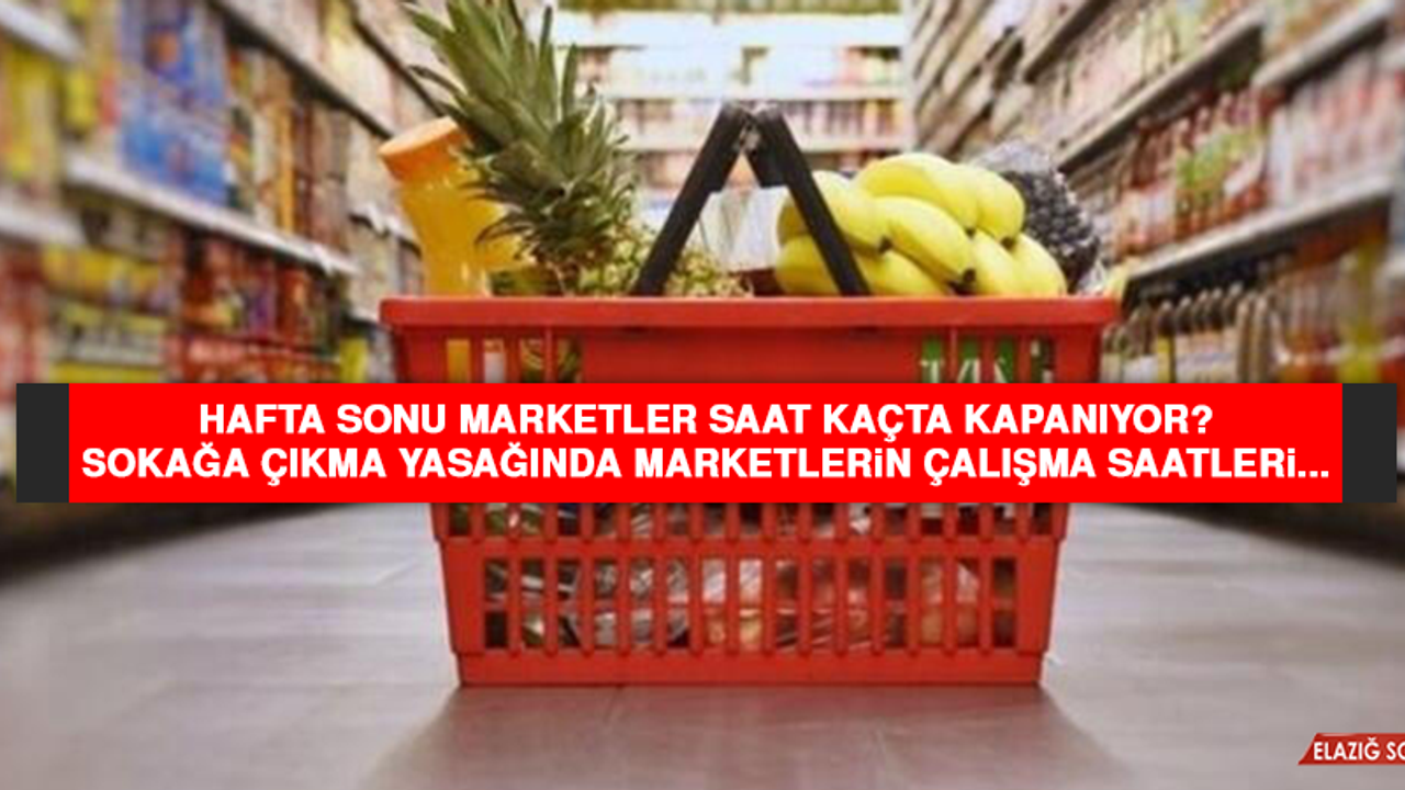 Sokağa çıkma yasağında marketlerin çalışma saatleri...