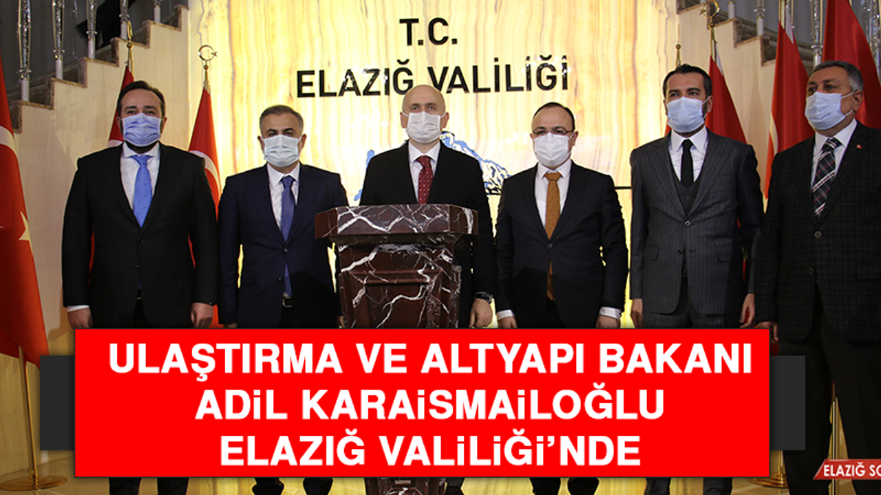 Ulaştırma Bakanı Adil Karaismailoğlu Elazığ Valiliği’nde