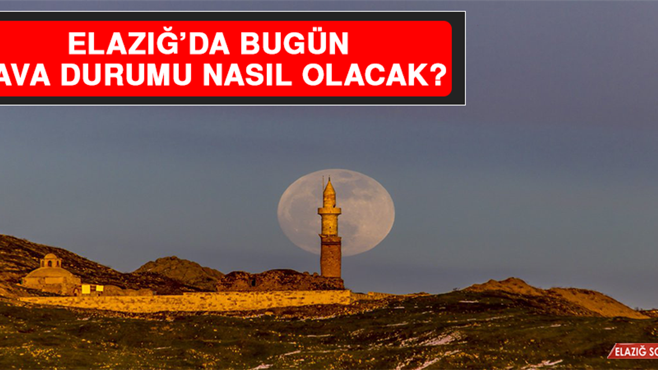 10 Şubat’ta Elazığ’da Hava Durumu Nasıl Olacak?