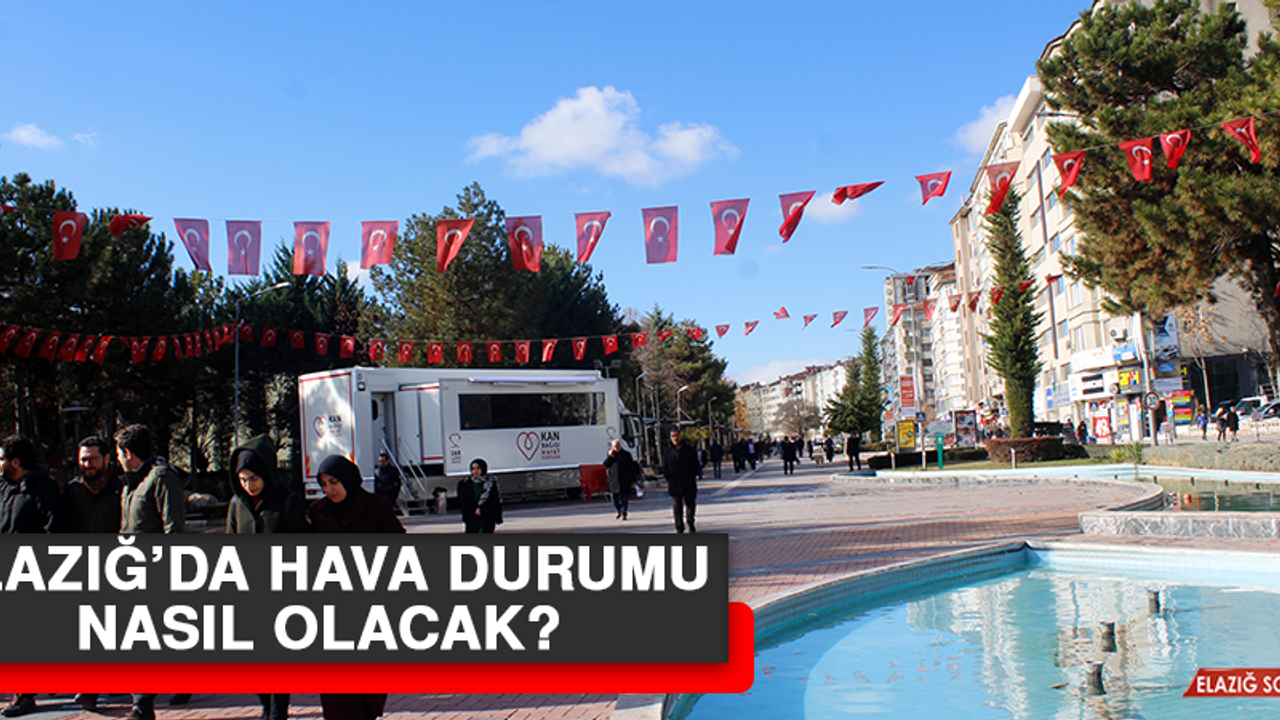 11 Şubat’ta Elazığ’da Hava Durumu Nasıl Olacak?