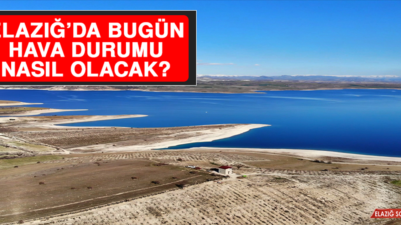 5 Şubat’ta Elazığ’da Hava Durumu Nasıl Olacak?