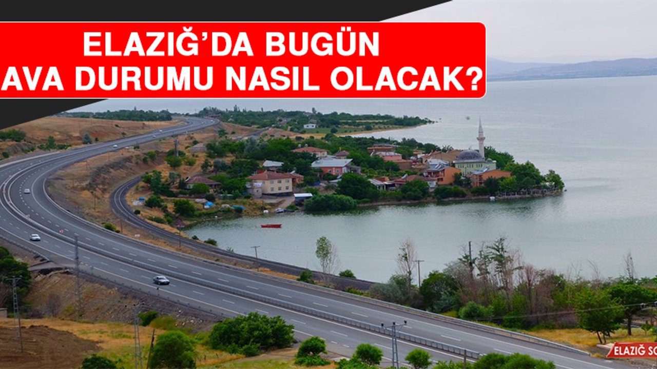 7 Şubat’ta Elazığ’da Hava Durumu Nasıl Olacak?