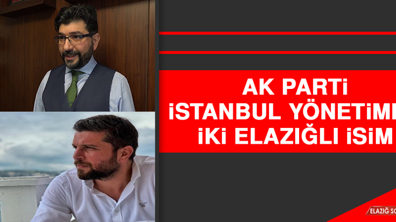 AK Parti İstanbul Yönetimde İki Elazığlı İsim
