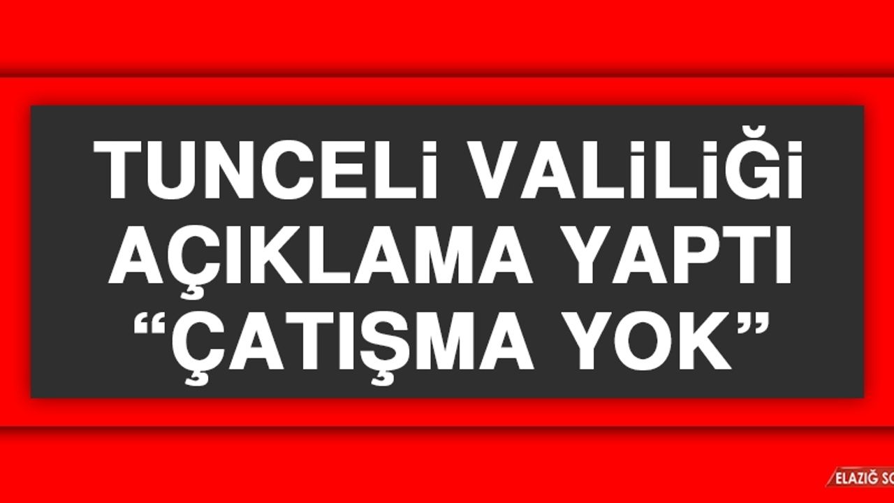 Tunceli Valiliği Açıklama Yaptı: Çatışma Yok