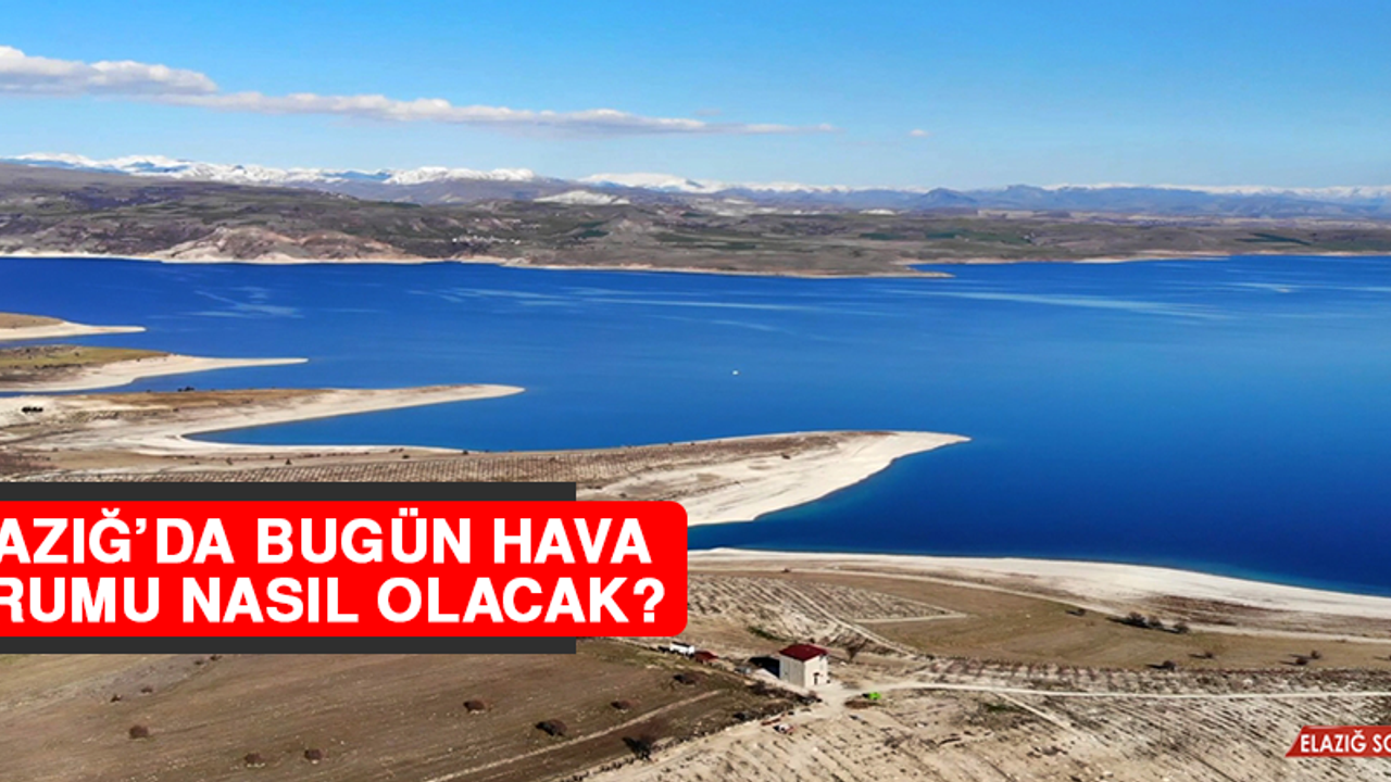 13 Mart’ta Elazığ’da Hava Durumu Nasıl Olacak?