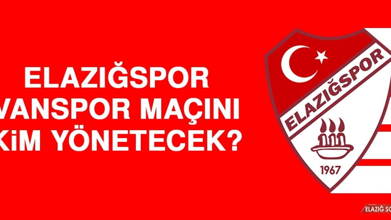 Elazığspor – Vanspor Maçını Kim Yönetecek?