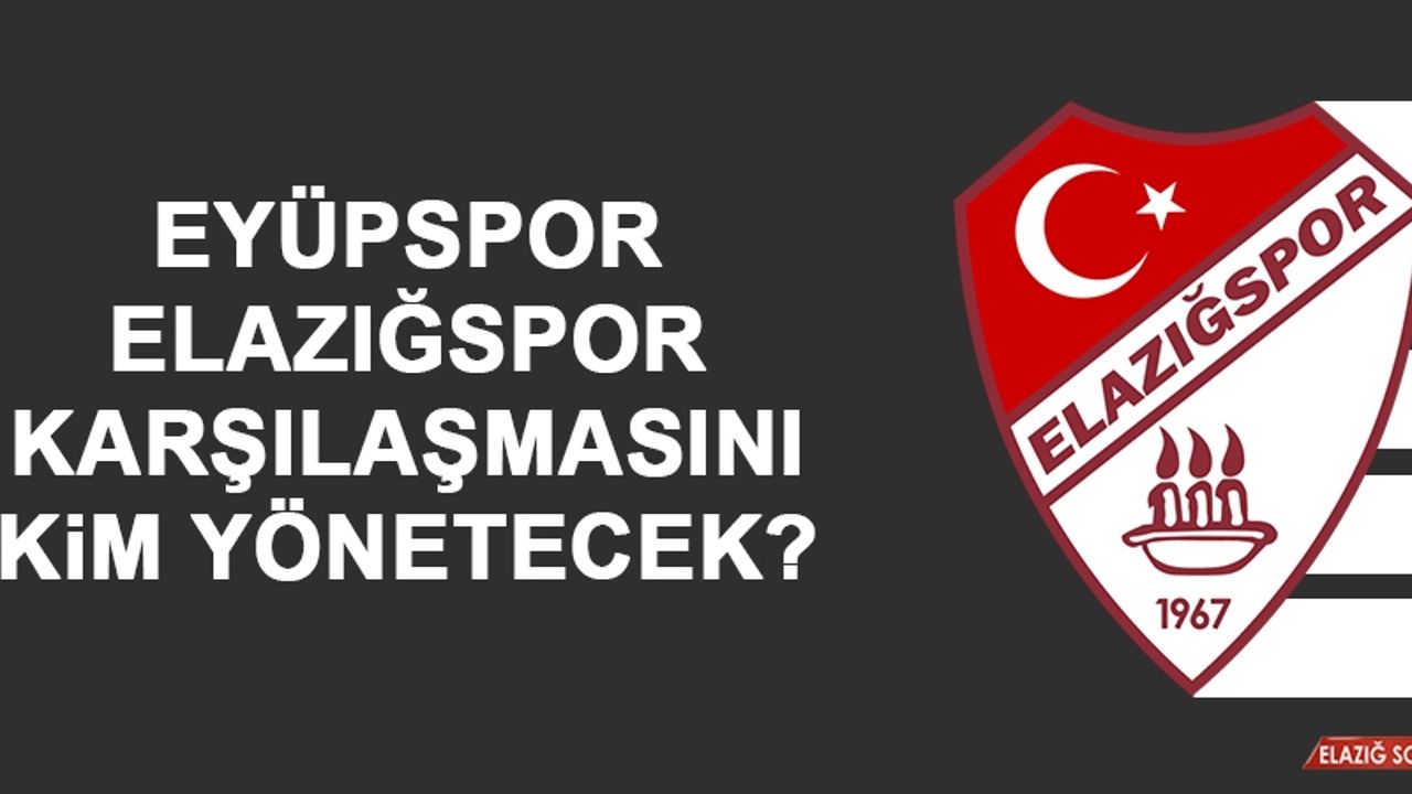Eyüpspor-Elazığspor Maçını Kim Yönetecek?