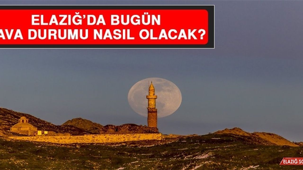 15 Nisan’da Elazığ’da Hava Durumu Nasıl Olacak?