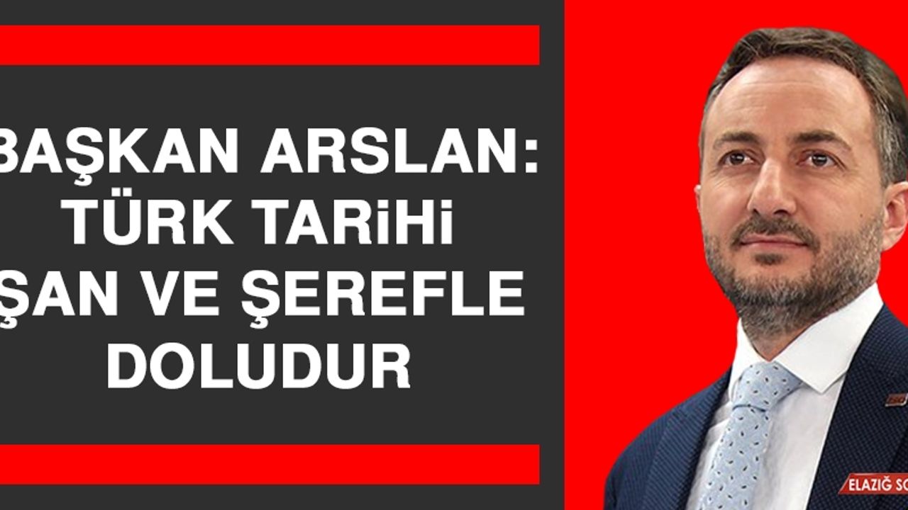Başkan Arslan: Türk Tarihi Şan ve Şerefle Doludur