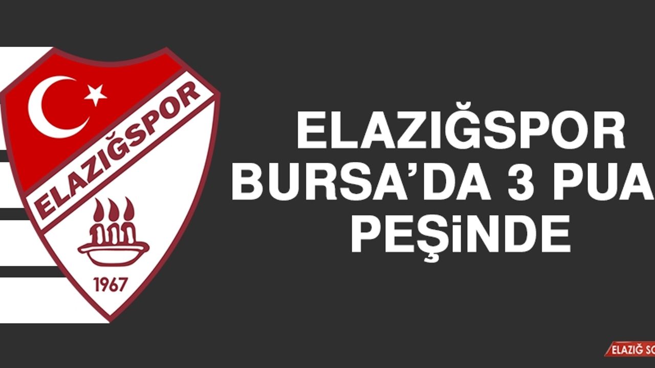 Elazığspor, Bursa’da 3 Puan Peşinde