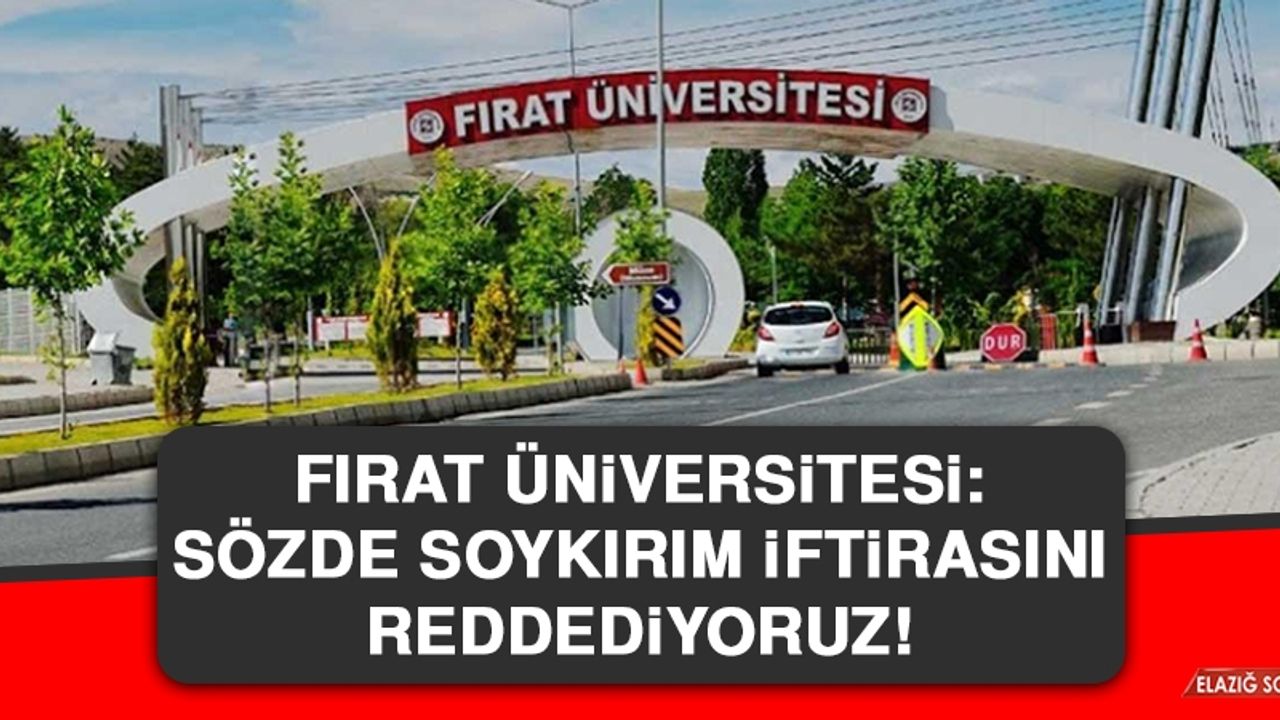 Fırat Üniversitesi: Sözde Soykırım İftirasını Reddediyoruz!