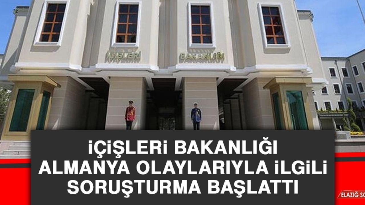 İçişleri Bakanlığı Almanya Olaylarıyla İlgili Soruşturma Başlattı