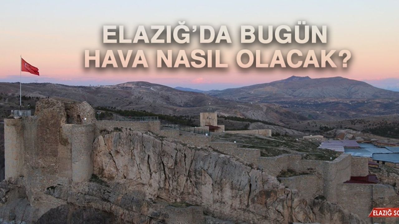 11 Mayıs’ta Elazığ’da Hava Durumu Nasıl Olacak?