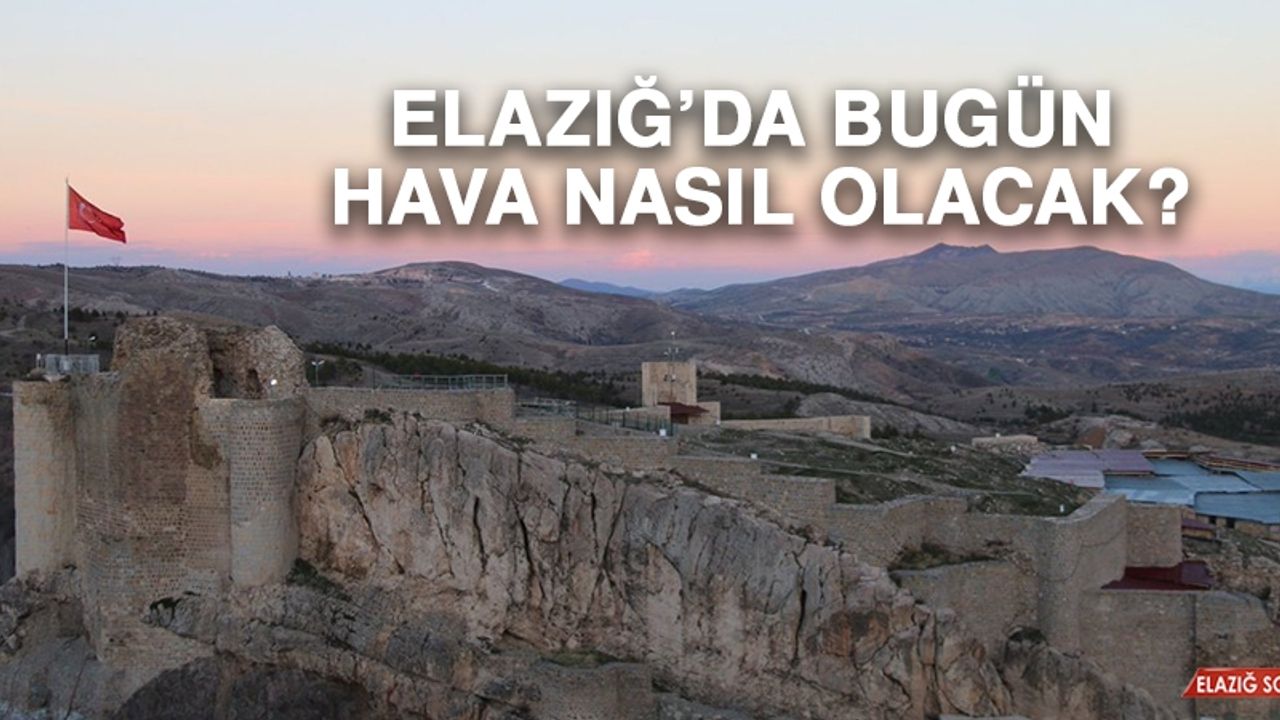 4 Mayıs’ta Elazığ’da Hava Durumu Nasıl Olacak?