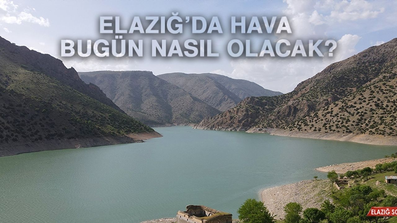 5 Mayıs’ta Elazığ’da Hava Durumu Nasıl Olacak?