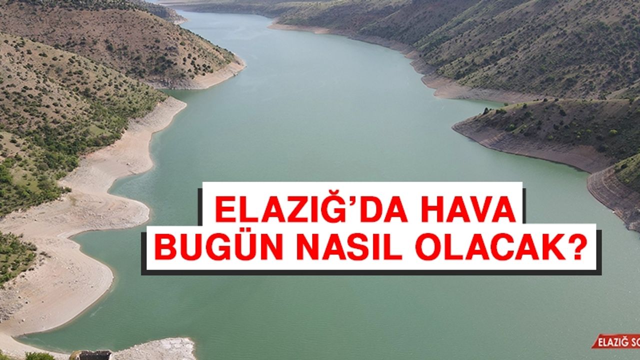 7 Mayıs’ta Elazığ’da Hava Durumu Nasıl Olacak?