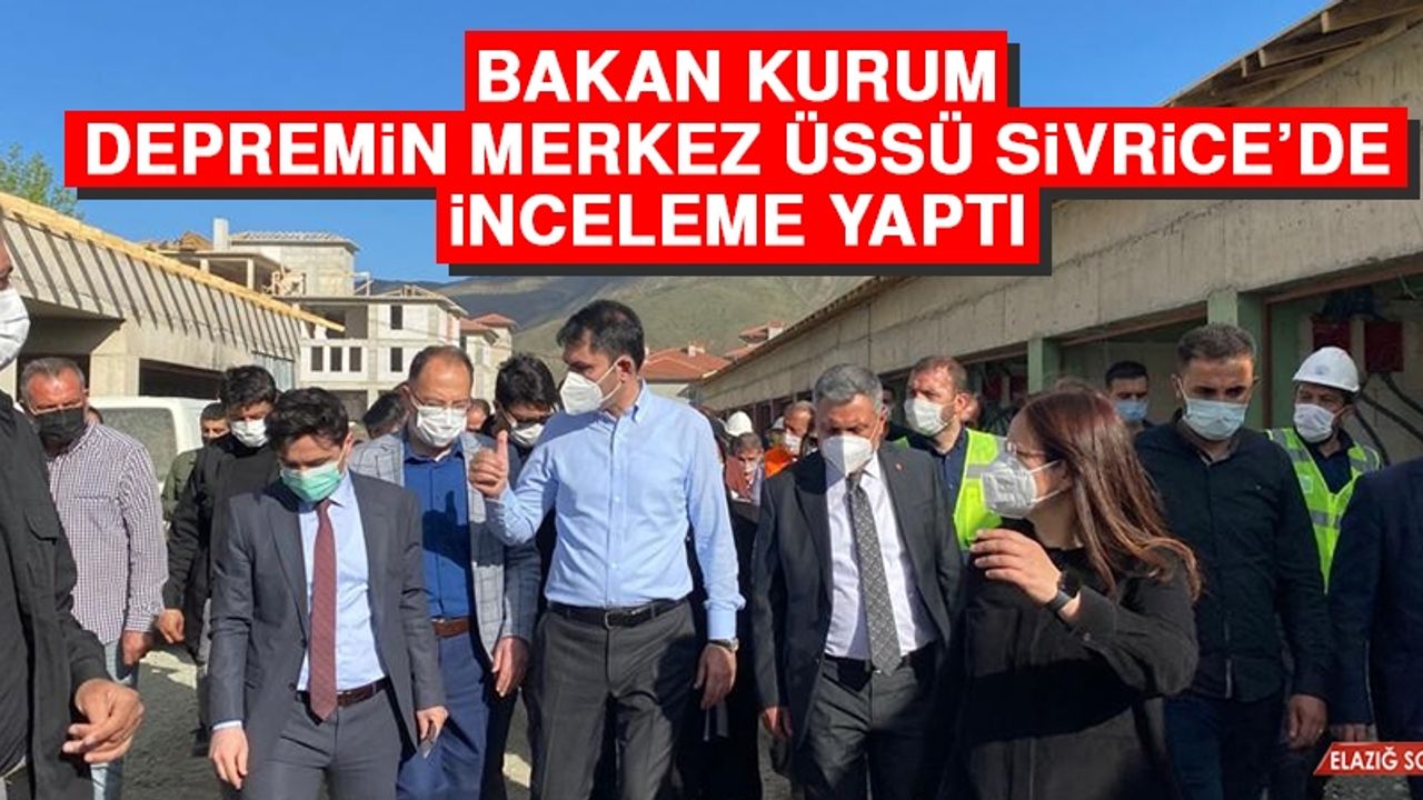Bakan Kurum, Depremin Merkez Üssü Sivrice’de İnceleme Yaptı