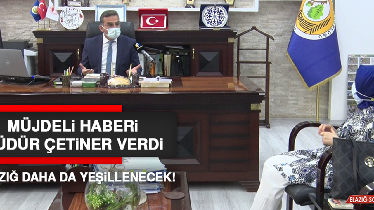 Elazığ daha da yeşillenecek! Müjdeli haberi Müdür Çetiner verdi