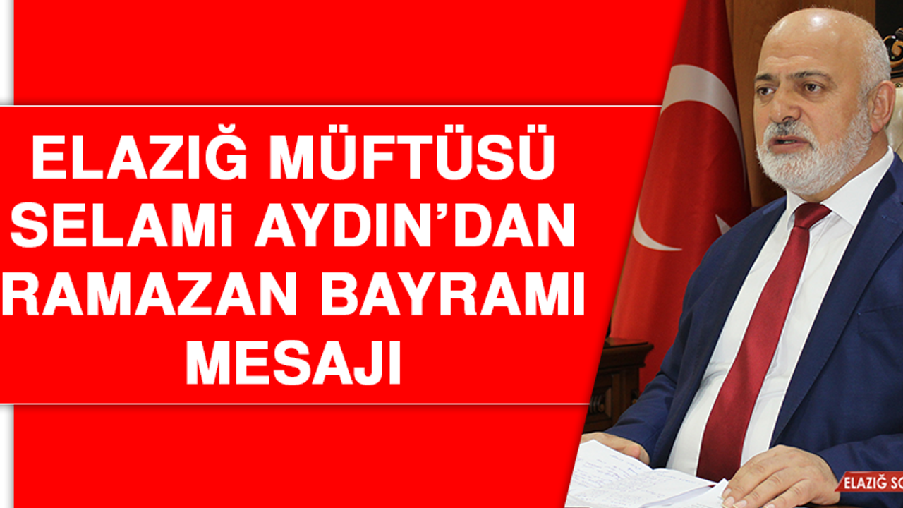 Elazığ Müftüsü Selami Aydın’dan Ramazan Bayramı Mesajı