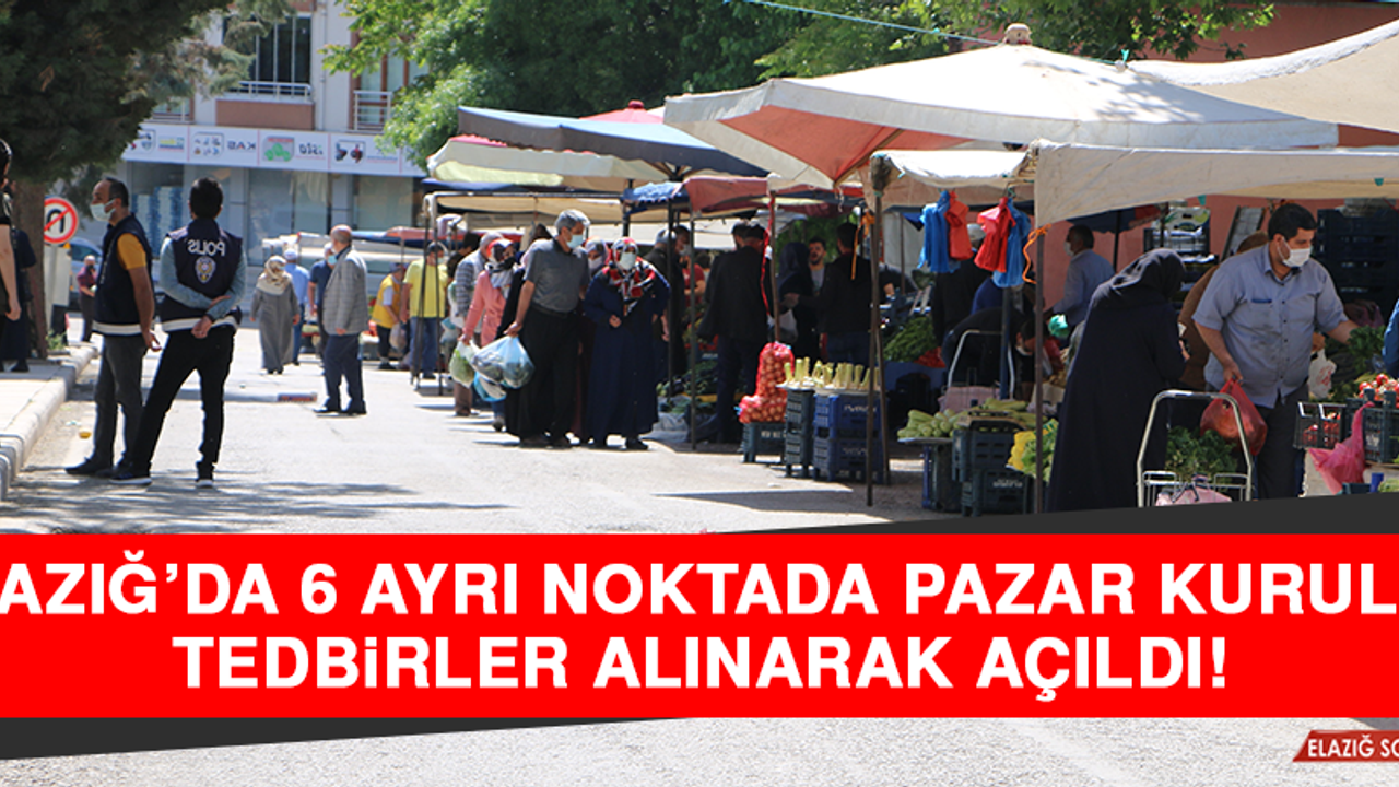 Elazığ’da 6 Ayrı Noktada Pazar Kuruldu, Tedbirler Alınarak Açıldı