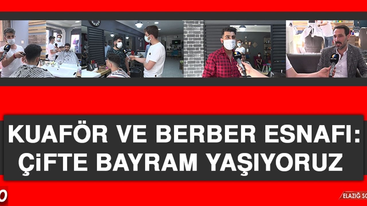 Kuaför ve Berber Esnafı: Çifte Bayram Yaşıyoruz