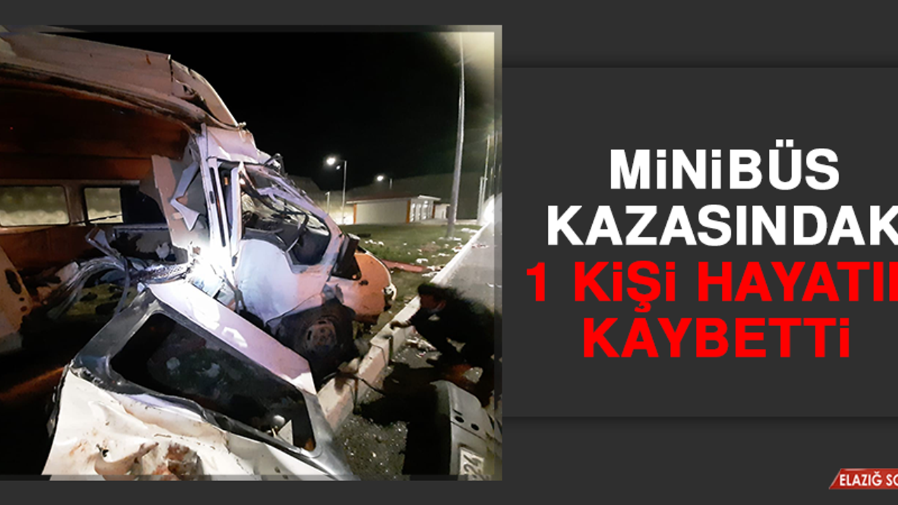 Minibüs Kazasındaki 1 Kişi Hayatını Kaybetti  