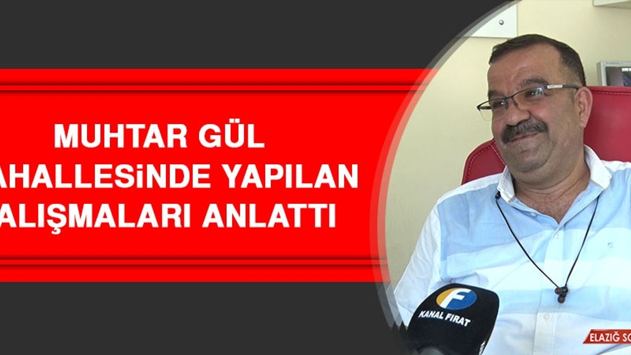 Muhtar Gül, Mahallesinde Yapılan Çalışmaları Anlattı