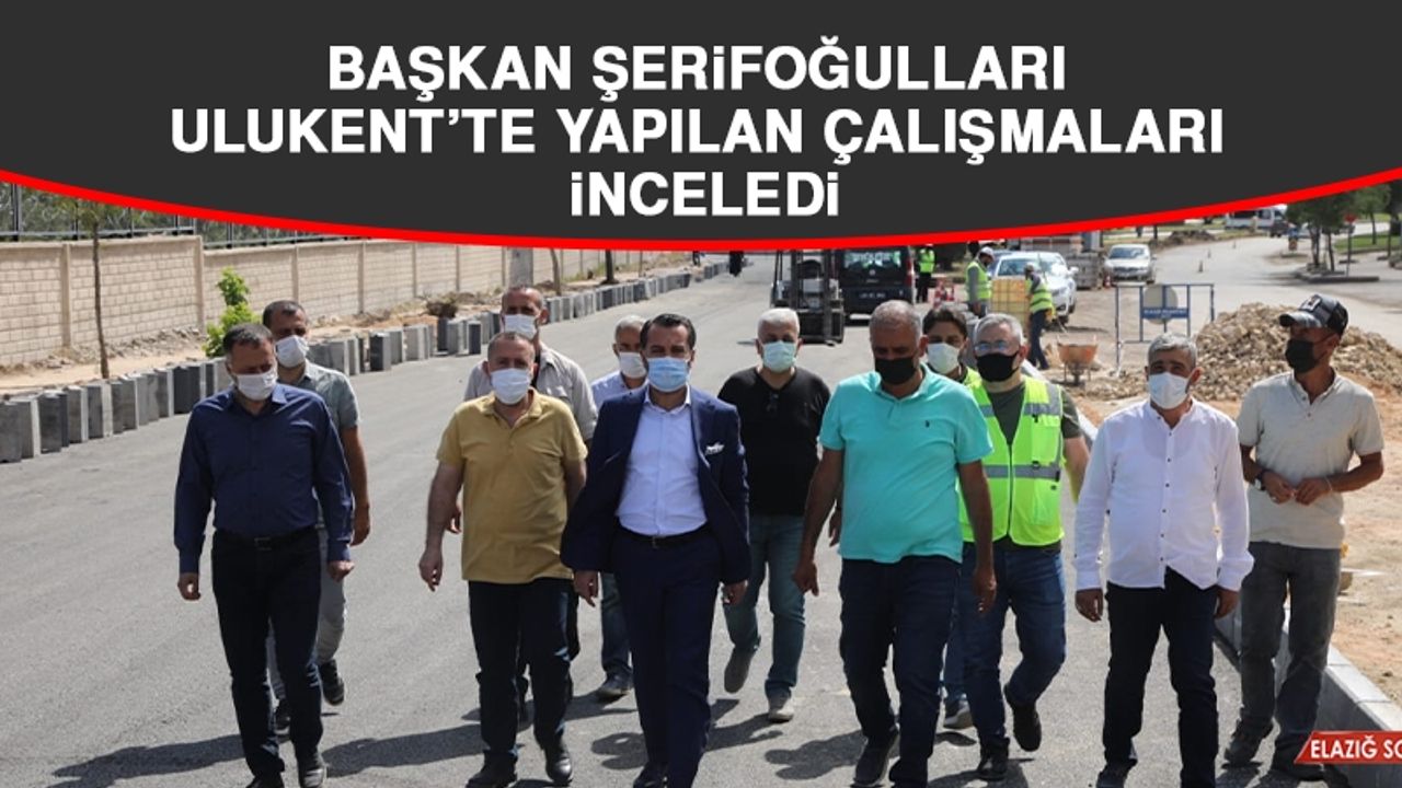 Başkan Şerifoğulları Ulukent’te Yapılan Çalışmaları İnceledi