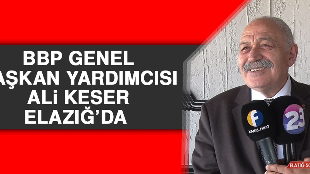 BBP Genel Başkan Yardımcısı Keser, Elazığ’da