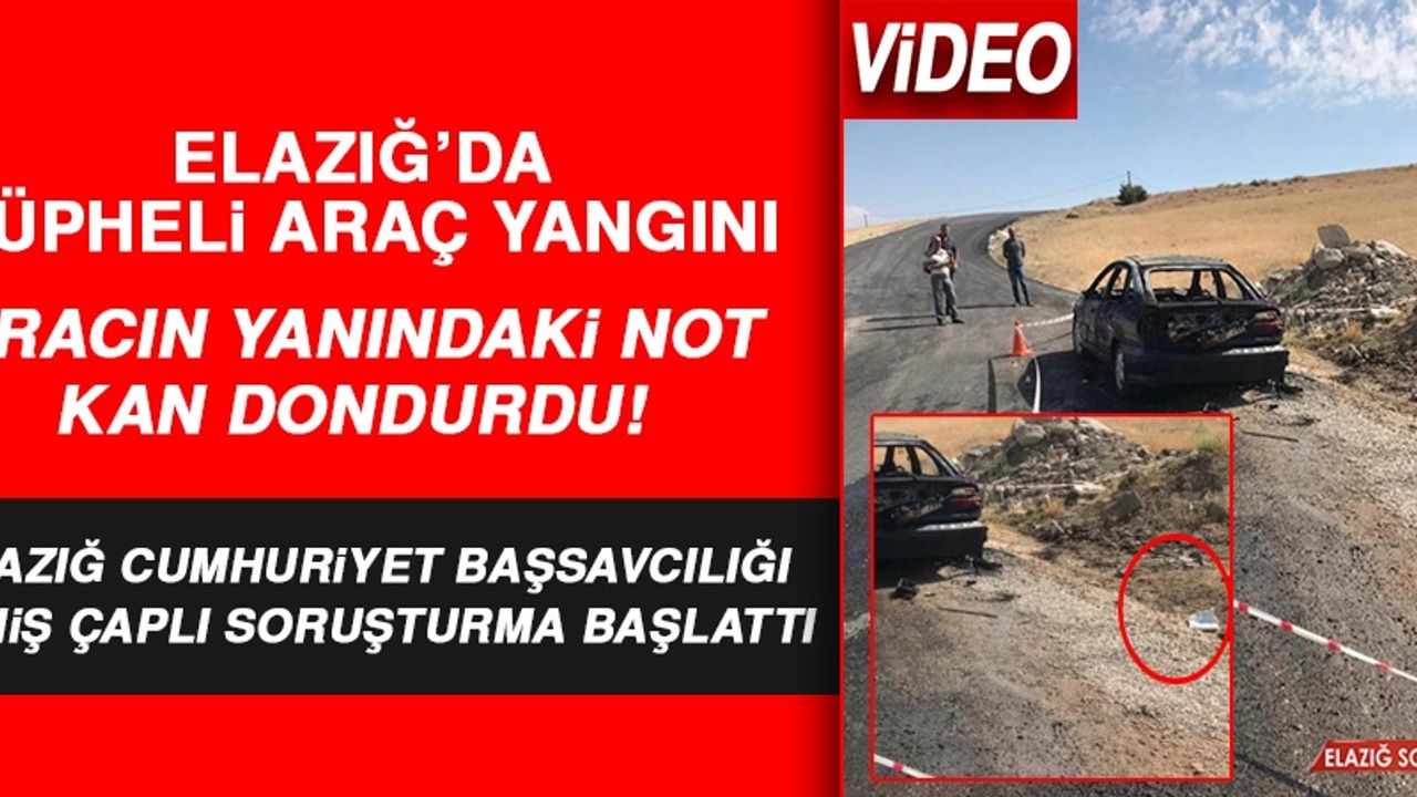 Elazığ'da Şüpheli Araç Yangını! Araç Yanına Bırakılan Not Kan Dondurdu!