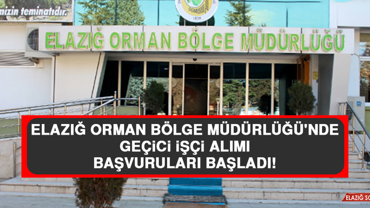 Elazığ Orman Bölge Müdürlüğü'nde Geçici İşçi Alımı Başvuruları Başladı