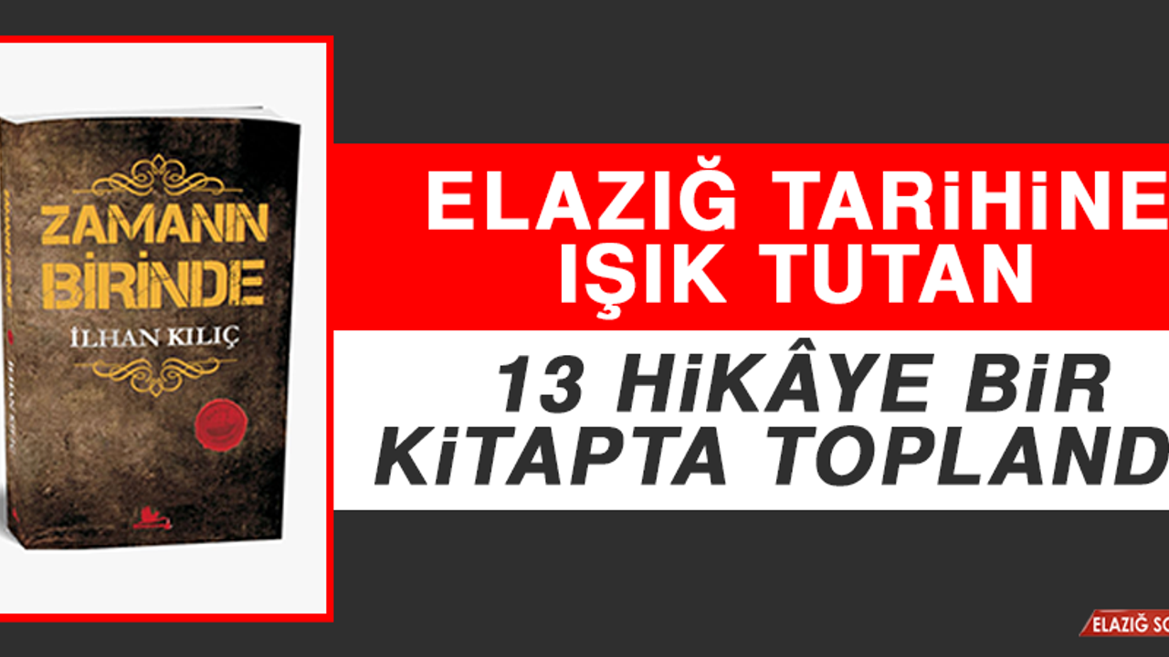 Elazığ Tarihine Işık Tutan 13 Hikâye Bir Kitapta Toplandı