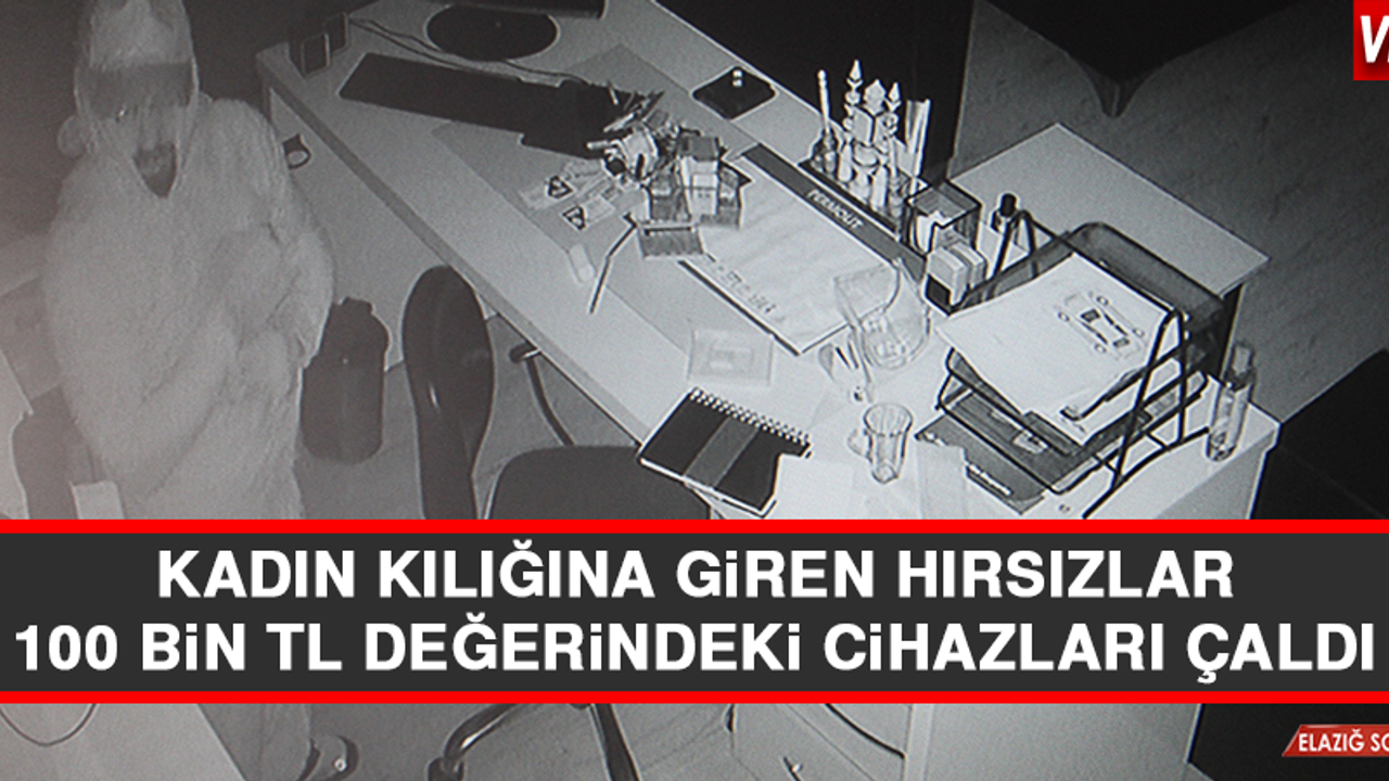 Kadın Kılığına Giren Hırsızlar 100 Bin TL Değerindeki Cihazları Çaldı 