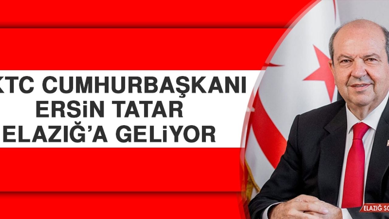 KKTC Cumhurbaşkanı Ersin Tatar Elazığ’a Geliyor